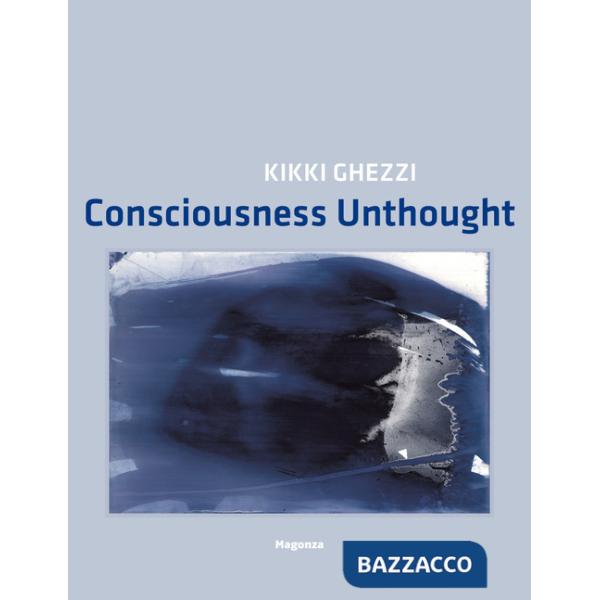 Kikki Ghezzi. Consciousness Unthought. Ediz. illustrata