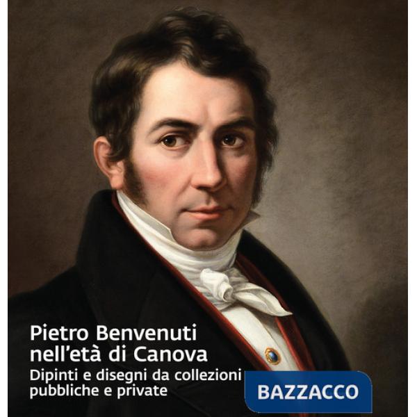 Pietro Benvenuti nell'età di Canova. Dipinti e disegni da collezioni pubbliche e private. Ediz. a colori