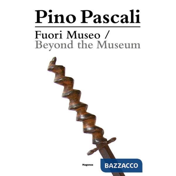 Pino Pascali. Fuori Museo. Da una collezione privata-Beyond the Museum. From a Private Collection. Ediz. bilingue