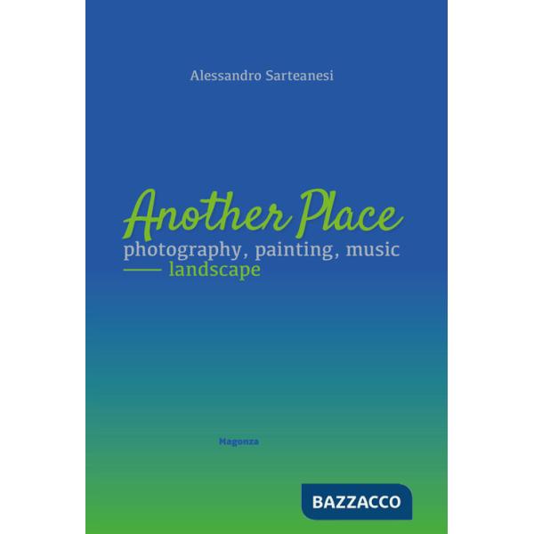 Another place. Photography, painting, music. Landscape. Catalogo della mostra (Arezzo, 16 dicembre 2022-10 marzo 2023). Ediz. il