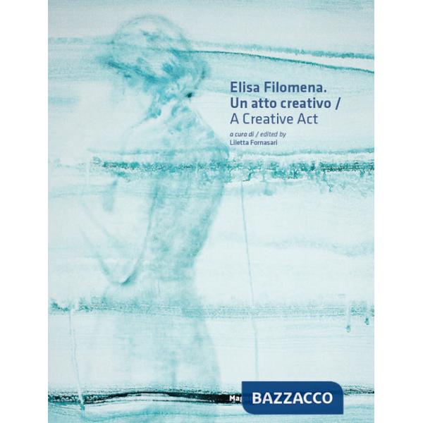 Elisa Filomena. Un atto creativo-A creative act. Ediz. bilingue