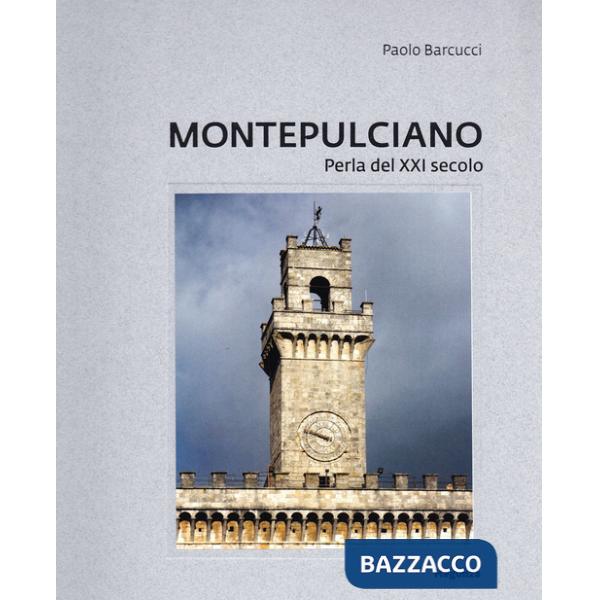 Montepulciano. Perla del XXI secolo. Ediz. illustrata