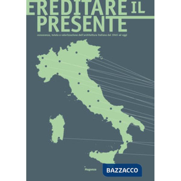 Ereditare il presente. Conoscenza, tutela e valorizzazione dell'architettura italiana dal 1945 ad oggi. Ediz. illustrata