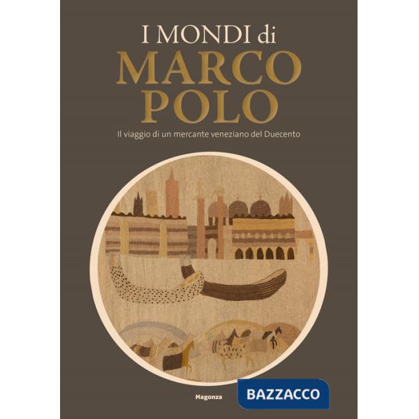 Mondi di Marco Polo. Il viaggio di un mercante veneziano del Duecento. Catalogo della mostra (Venezia, 6 aprile-29 settembre 202