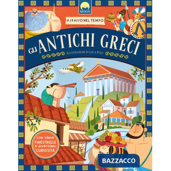 Antichi greci. A spasso nel tempo. Ediz. a colori (Gli)