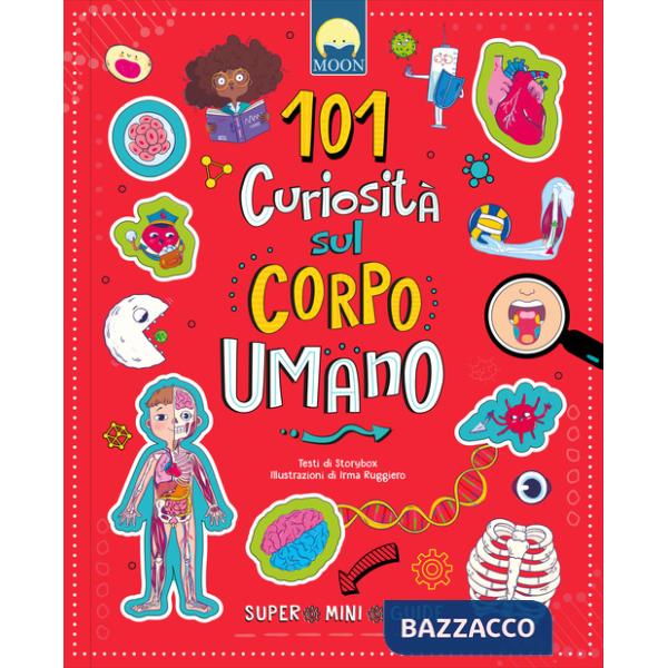 101 curiosità sul corpo umano. Ediz. a colori