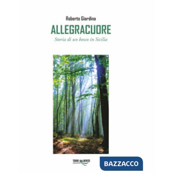 Allegracuore. Storia di un bosco di Sicilia