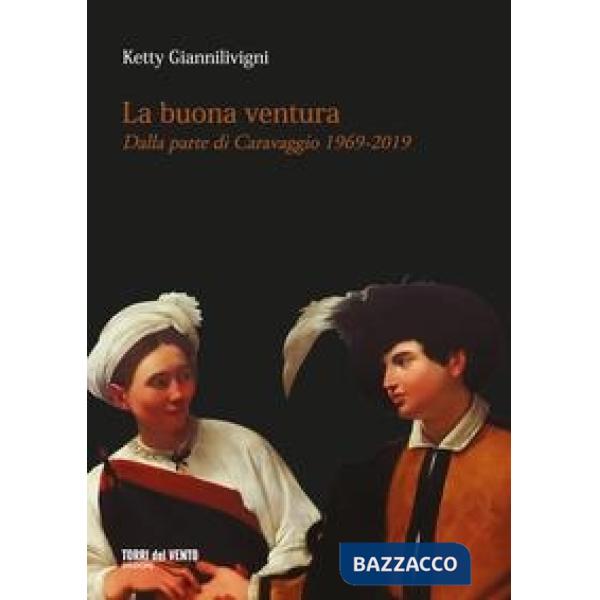 Buona ventura. Dalla parte di Caravaggio 1969-2019 (La)