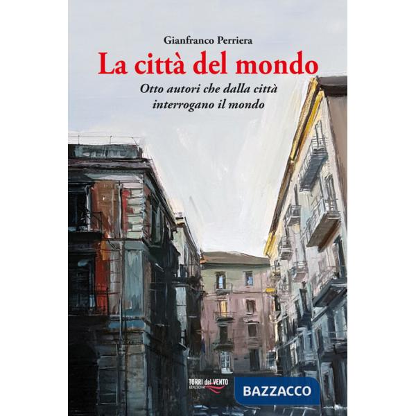 Città del mondo. Otto autori che dalla città interrogano il mondo (La)