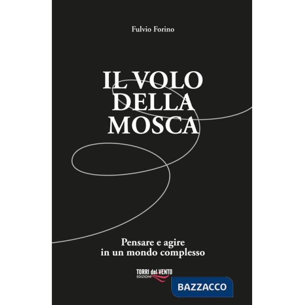 Volo della mosca. Pensare e agire in un mondo complesso (Il)
