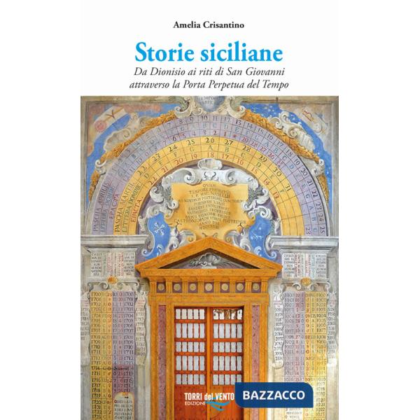 Storie siciliane. Da Dionisio ai riti di San Giovanni attraverso la Porta Perpetua del Tempo