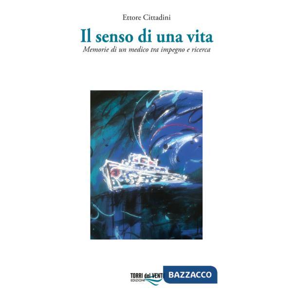 Senso di una vita. Memorie di un medico tra impegno e ricerca (Il)