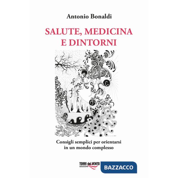 Salute, medicina e dintorni. Consigli semplici per orientarsi in un mondo complesso