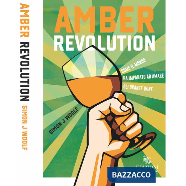Amber revolution. Come il mondo ha imparato ad amare gli orange wine