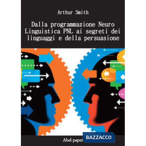 Dalla programmazione neurolinguistica PNL ai segreti dei linguaggi e della persu