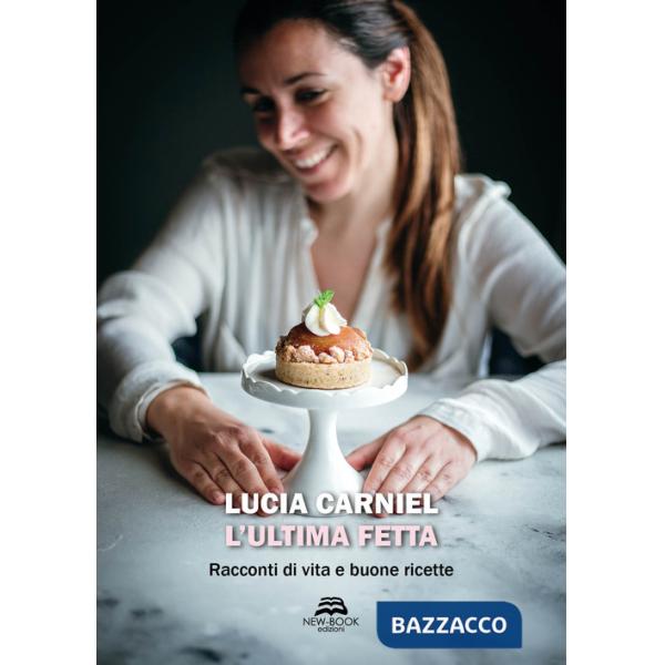 Ultima fetta. Racconti di vita e buone ricette (L')