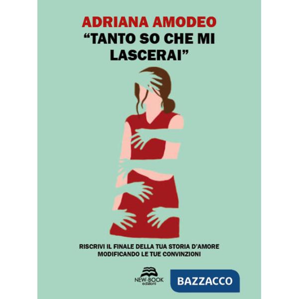 «Tanto so che mi lascerai». Riscrivi il finale della tua storia d'amore modificando le tue convinzioni