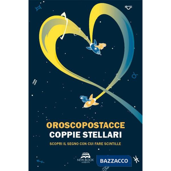 Coppie stellari. Scopri il segno con cui fare scintille. Nuova ediz.