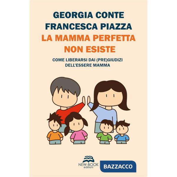Mamma perfetta non esiste. Come liberarsi dai (pre)giudizi dell'essere mamma. Nuova ediz. (La)