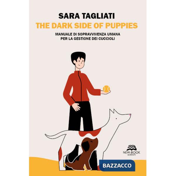 Dark side of puppies. Manuale di sopravvivenza umana per la gestione dei cuccioli. Nuova ediz. (The)