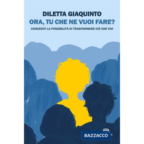 Ora, tu che ne vuoi fare? Concediti la possibilità di trasformare ciò che vivi. Nuova ediz.