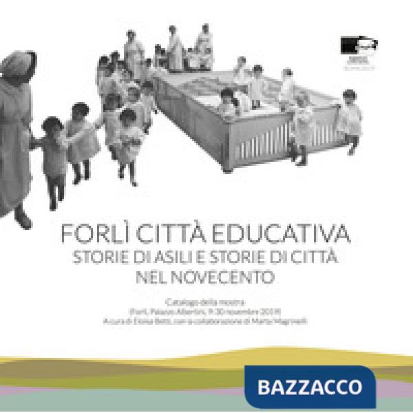 Forlì città educativa. Storie di asili e storie di città nel Novecento