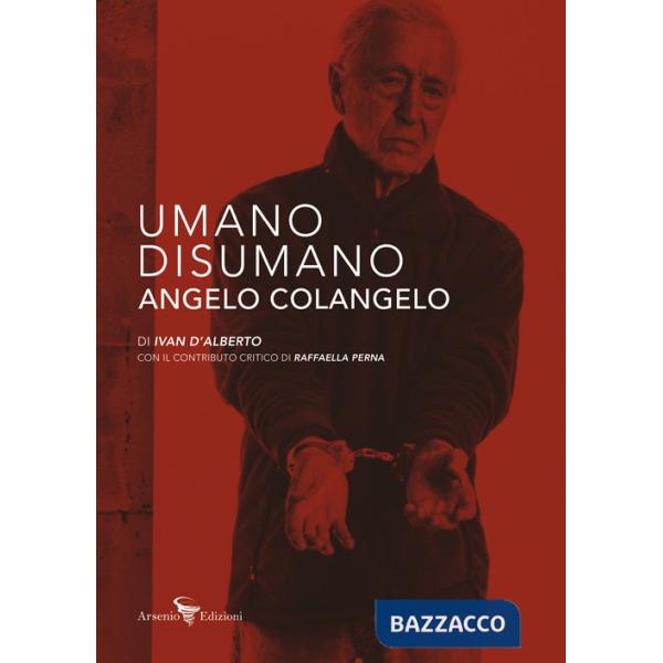 Umano Disumano Angelo Colangelo. Ediz. illustrata