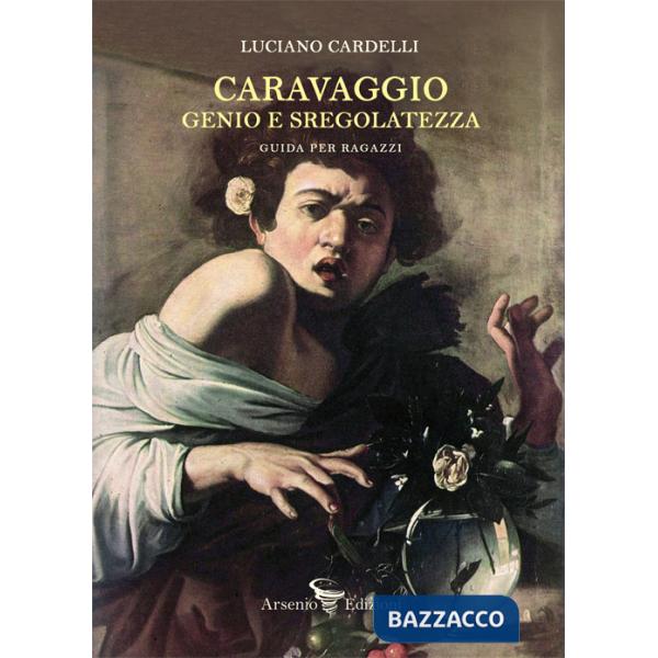 Caravaggio: genio e sregolatezza. Guida per ragazzi