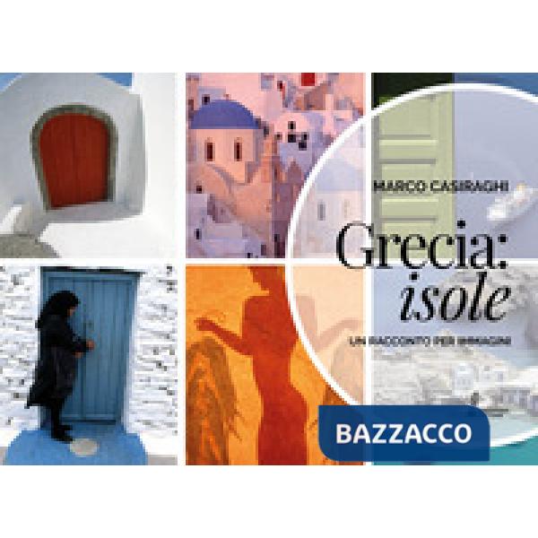 Grecia: Isole. Un racconto per immagini. Ediz. illustrata