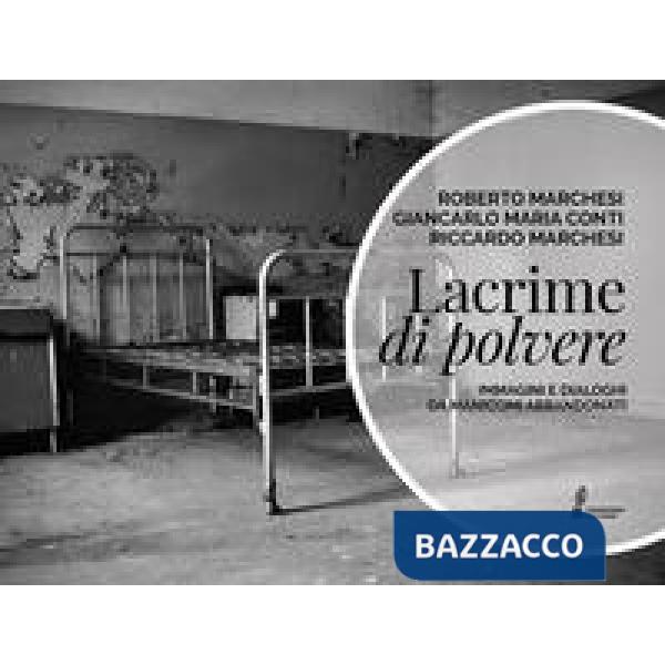 Lacrime di polvere. Immagini e dialoghi da manicomi abbandonati. Ediz. illustrata