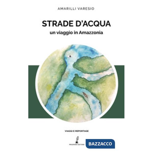 Strade d'acqua. Un viaggio in Amazzonia