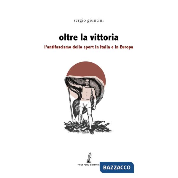Oltre la vittoria. L'antifascismo dello sport in Italia e in Europa