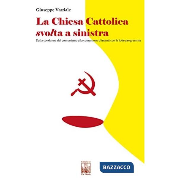 Chiesa cattolica svolta a sinistra. Dalla condanna del comunismo alla comunione d'intenti con le lotte progressiste (La)