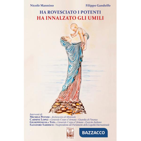 Ha rovesciato i potenti. Ha innalzato gli umili