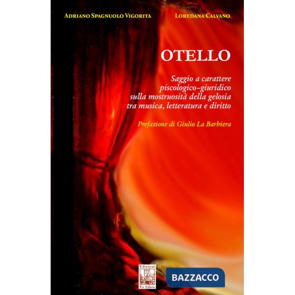 Otello. Saggio a carattere piscologico-giuridico sulla mostruosità della gelosia tra musica, letteratura e diritto