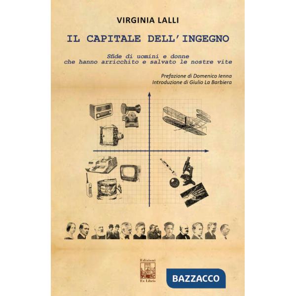 Capitale dell'ingegno. Sfide di uomini e donne che hanno arricchito e salvato le nostre vite (Il)