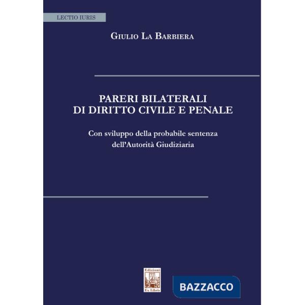 Pareri bilaterali di diritto civile e penale. Con sviluppo della probabile sentenza dell'Autorità Giudiziaria