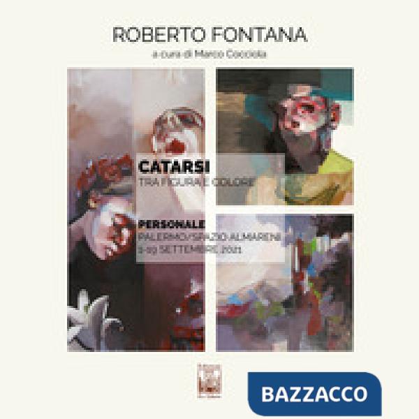 Roberto Fontana. Catarsi. Tra figura e colore. Catalogo della mostra (Palermo, 1-19 settembre 2021). Ediz. illustrata