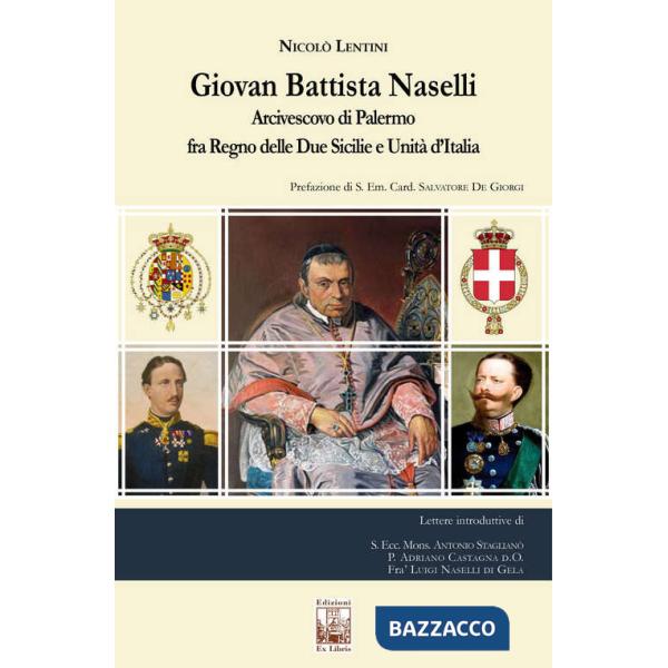 Giovan Battista Naselli. Arcivescovo di Palermo fra Regno delle Due Sicilie e Unità d'Italia