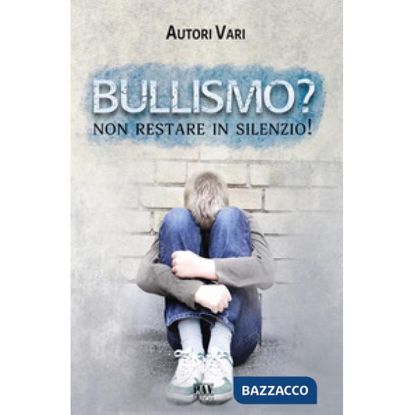 Bullismo? Non restare in silenzio!