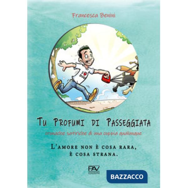 Tu profumi di passeggiata. Cronache satiriche di una coppia qualunque