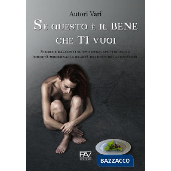 Se questo è il bene che ti vuoi. Storie e racconti su uno degli spettri della società moderna: la realtà dei disturbi alimentari