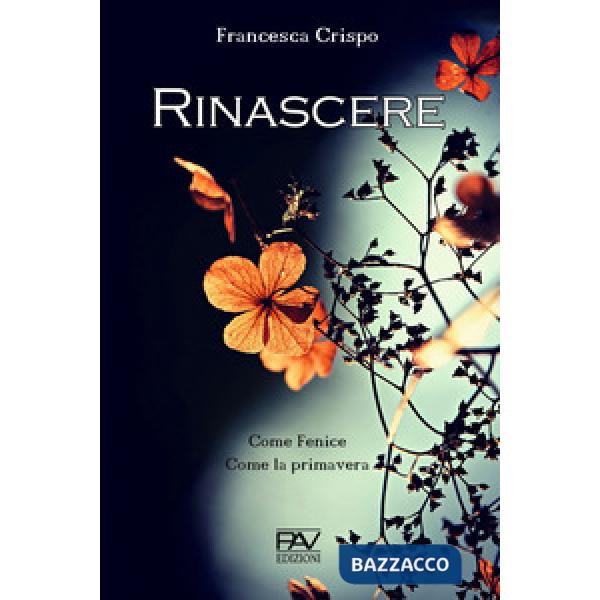 Rinascere. Come Fenice. Come la primavera