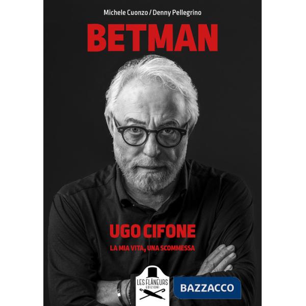 Betman. Ugo Cifone. La mia vita, una scommessa