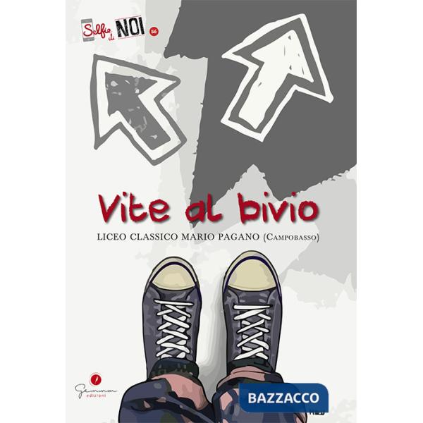 Selfie di noi. Vol. 56: Vite al bivio. Liceo Mario Pagano Campobasso