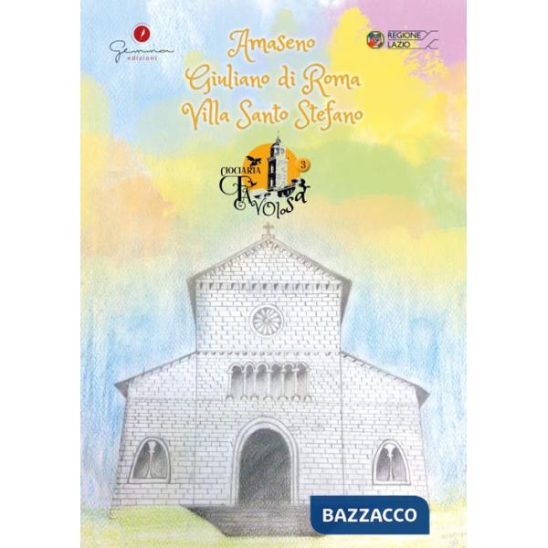 Ciociaria favolosa. Vol. 3: Amaseno, Giuliano di Roma, Villa Santo Stefano