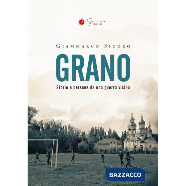 Grano. Storie e persone da una guerra vicina