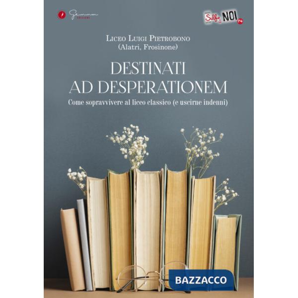 Selfie di noi. Vol. 74: Liceo Pietrobono di Alatri (FR). Destinati Ad Desperationem