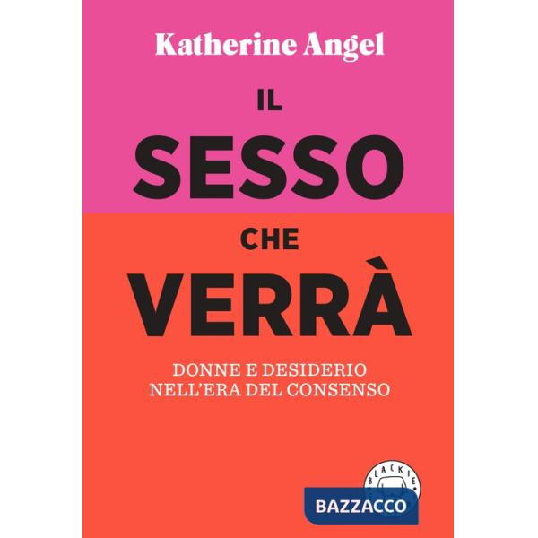 Sesso che verrà. Donne e desiderio nell'era del consenso (Il)