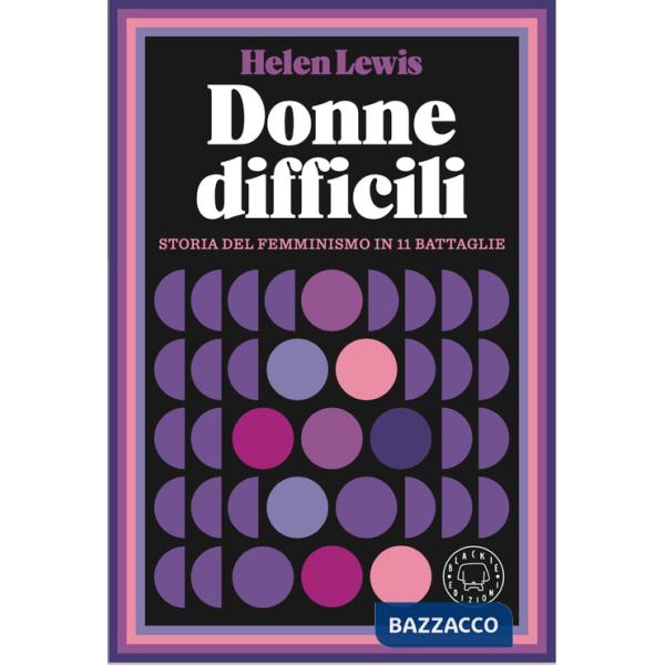 Donne difficili. Storia del femminismo in 11 battaglie